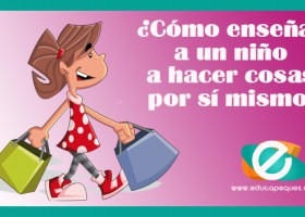 Cómo enseñar un niño a hacer las cosas por sí mismo | Recurso educativo 763553